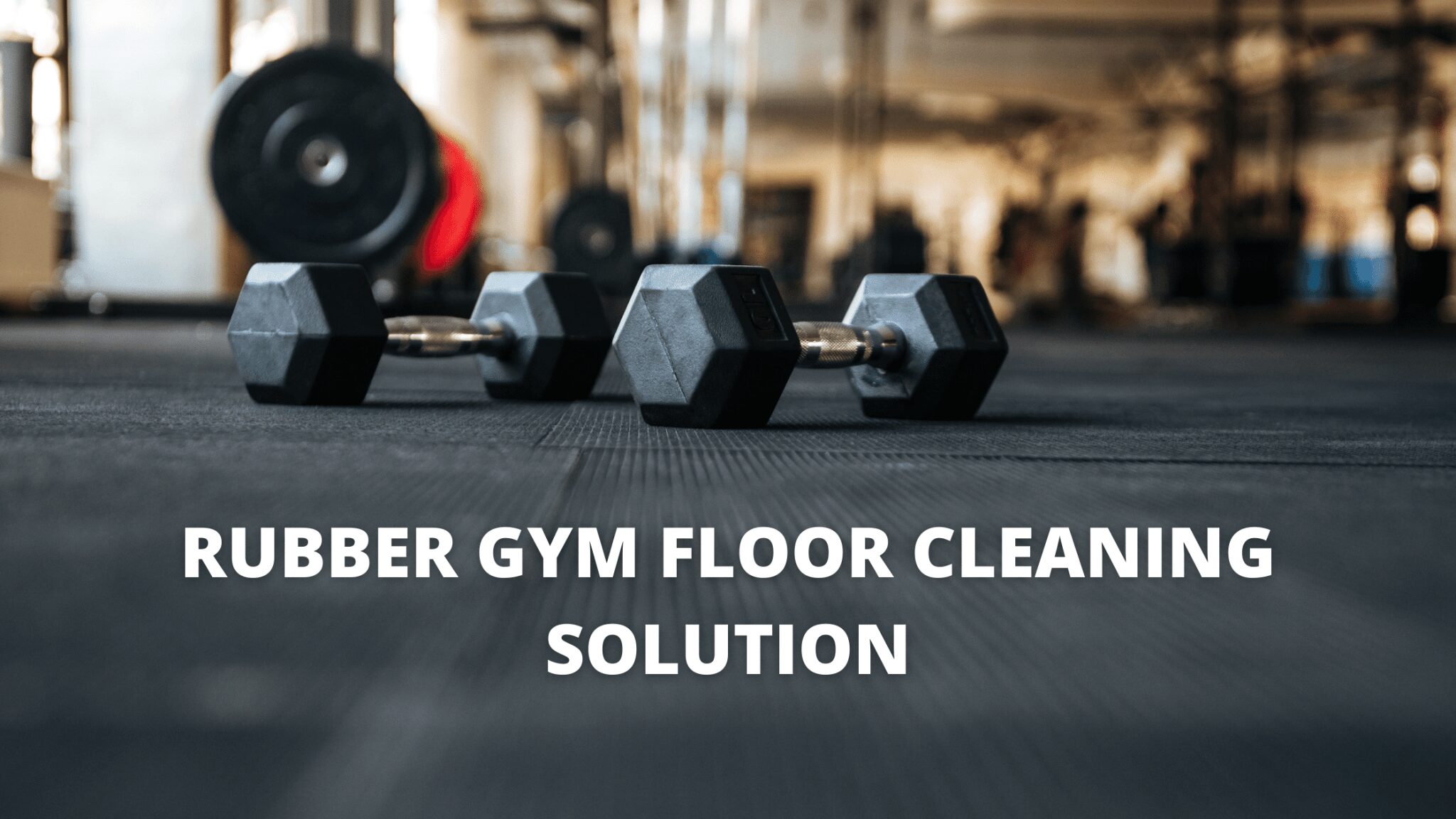 RUBBER GYM FLOOR CLEANING SOLUTION [Jan. 2022]