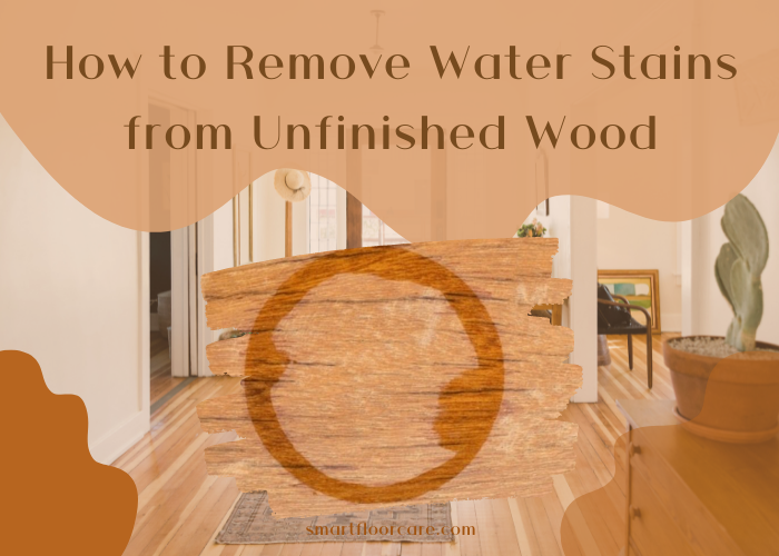 How to Remove Water Stains from Unfinished Wood – Guide